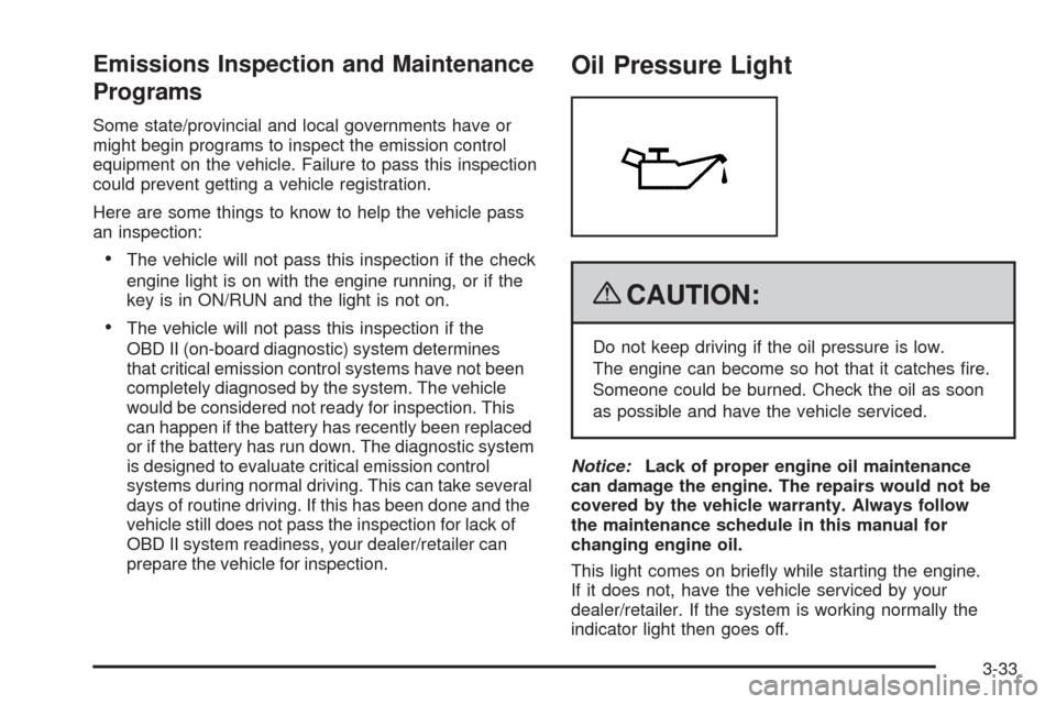 CHEVROLET COLORADO 2009 1.G Owners Manual Emissions Inspection and Maintenance
Programs
Some state/provincial and local governments have or
might begin programs to inspect the emission control
equipment on the vehicle. Failure to pass this in