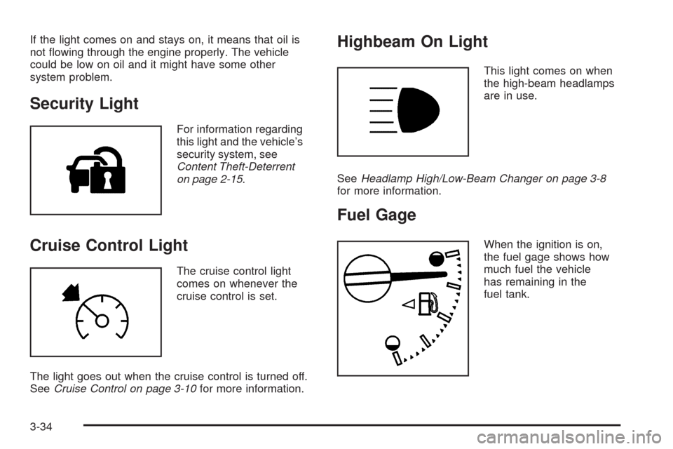 CHEVROLET COLORADO 2009 1.G Owners Manual If the light comes on and stays on, it means that oil is
not �owing through the engine properly. The vehicle
could be low on oil and it might have some other
system problem.
Security Light
For informa