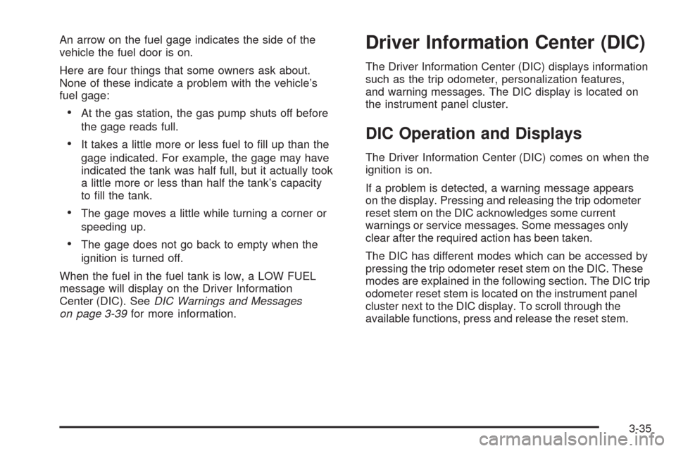 CHEVROLET COLORADO 2009 1.G Owners Manual An arrow on the fuel gage indicates the side of the
vehicle the fuel door is on.
Here are four things that some owners ask about.
None of these indicate a problem with the vehicle’s
fuel gage:
At th