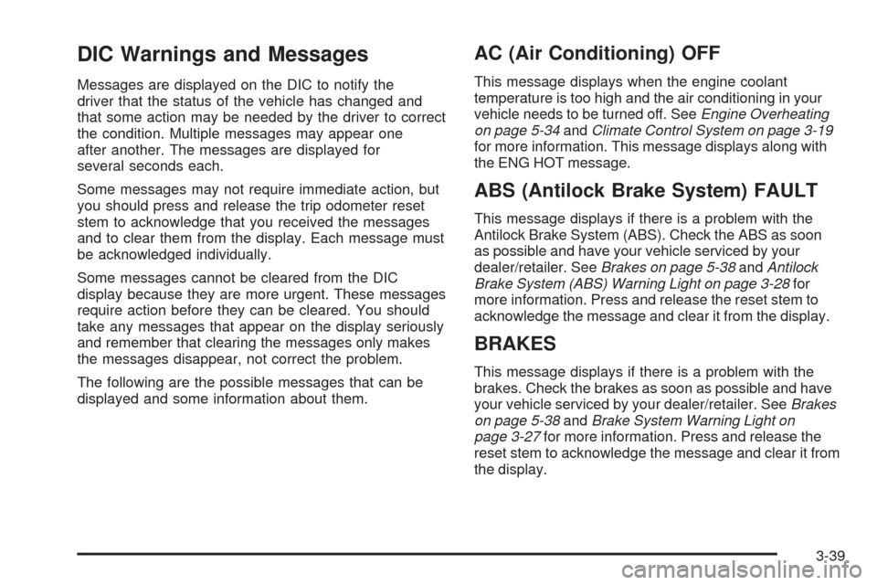 CHEVROLET COLORADO 2009 1.G Owners Manual DIC Warnings and Messages
Messages are displayed on the DIC to notify the
driver that the status of the vehicle has changed and
that some action may be needed by the driver to correct
the condition. M