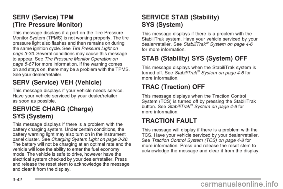 CHEVROLET COLORADO 2009 1.G Owners Manual SERV (Service) TPM
(Tire Pressure Monitor)
This message displays if a part on the Tire Pressure
Monitor System (TPMS) is not working properly. The tire
pressure light also �ashes and then remains on d