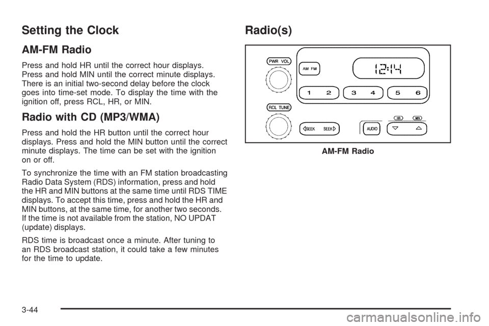 CHEVROLET COLORADO 2009 1.G Owners Manual Setting the Clock
AM-FM Radio
Press and hold HR until the correct hour displays.
Press and hold MIN until the correct minute displays.
There is an initial two-second delay before the clock
goes into t