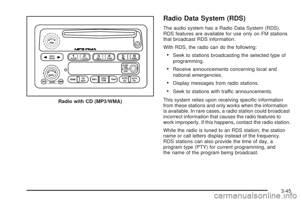 CHEVROLET COLORADO 2009 1.G Owners Manual Radio Data System (RDS)
The audio system has a Radio Data System (RDS).
RDS features are available for use only on FM stations
that broadcast RDS information.
With RDS, the radio can do the following: