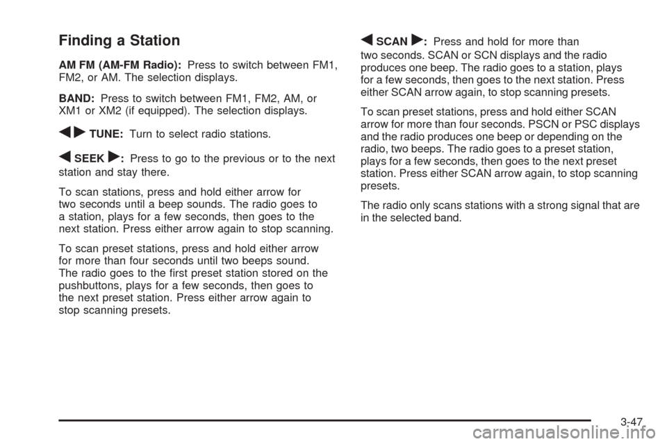 CHEVROLET COLORADO 2009 1.G Owners Manual Finding a Station
AM FM (AM-FM Radio):Press to switch between FM1,
FM2, or AM. The selection displays.
BAND:Press to switch between FM1, FM2, AM, or
XM1 or XM2 (if equipped). The selection displays.
q