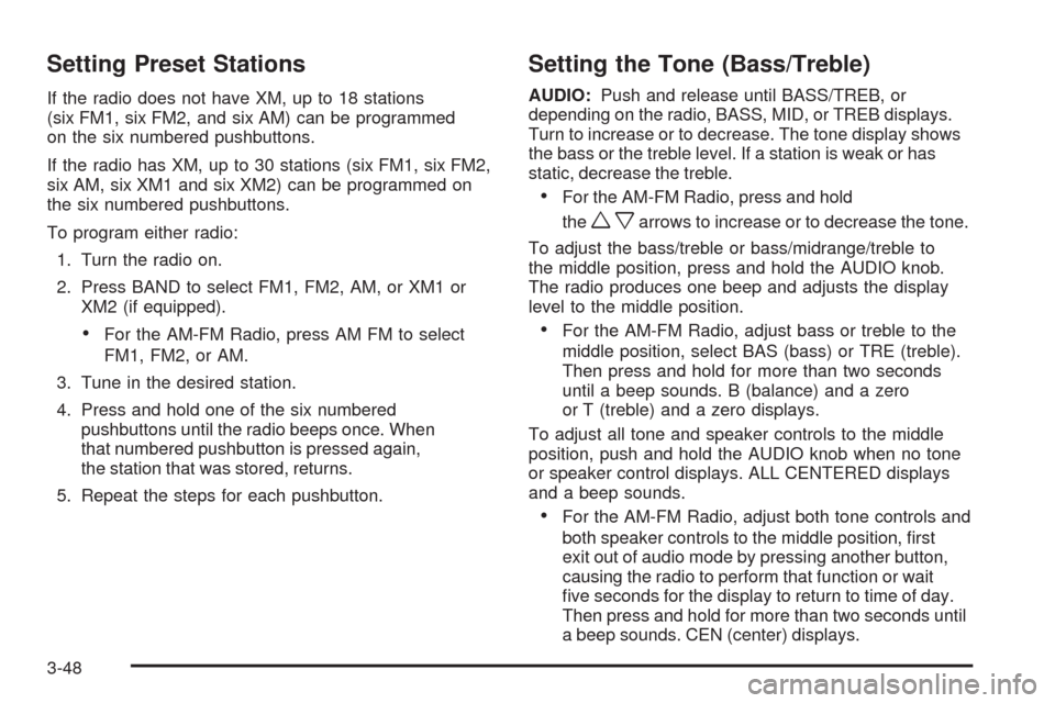 CHEVROLET COLORADO 2009 1.G Owners Manual Setting Preset Stations
If the radio does not have XM, up to 18 stations
(six FM1, six FM2, and six AM) can be programmed
on the six numbered pushbuttons.
If the radio has XM, up to 30 stations (six F