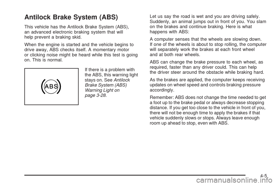 CHEVROLET COLORADO 2009 1.G Owners Manual Antilock Brake System (ABS)
This vehicle has the Antilock Brake System (ABS),
an advanced electronic braking system that will
help prevent a braking skid.
When the engine is started and the vehicle be