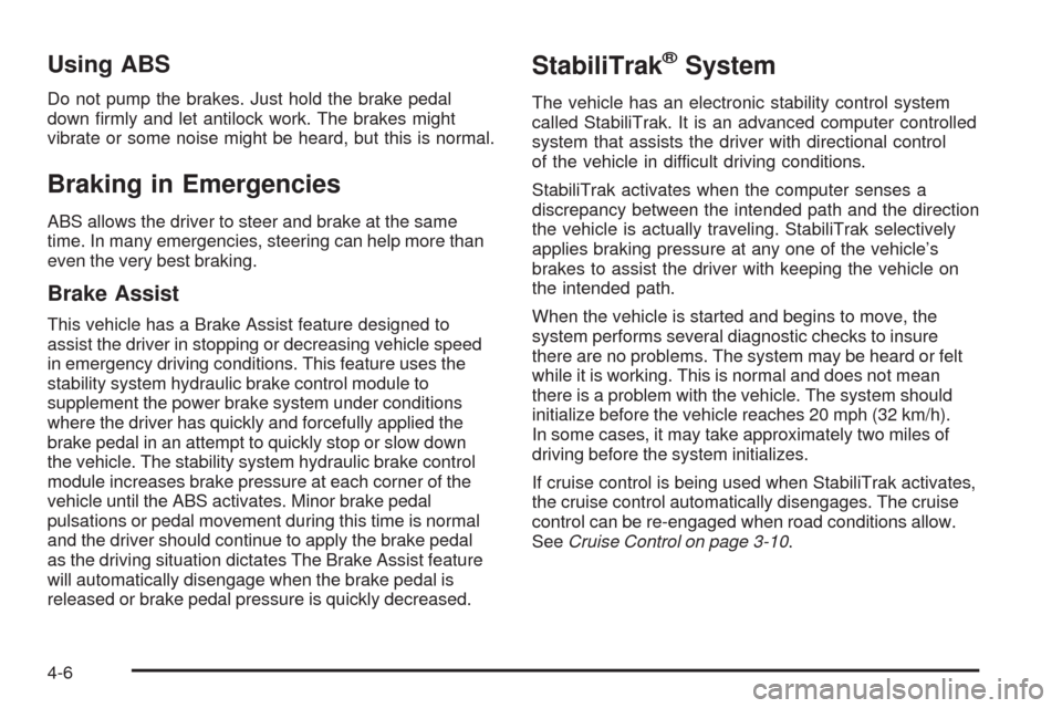 CHEVROLET COLORADO 2009 1.G Owners Manual Using ABS
Do not pump the brakes. Just hold the brake pedal
down �rmly and let antilock work. The brakes might
vibrate or some noise might be heard, but this is normal.
Braking in Emergencies
ABS allo
