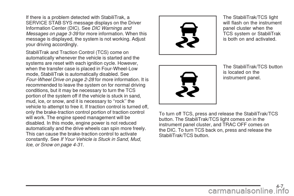 CHEVROLET COLORADO 2009 1.G Owners Manual If there is a problem detected with StabiliTrak, a
SERVICE STAB SYS message displays on the Driver
Information Center (DIC). SeeDIC Warnings and
Messages on page 3-39for more information. When this
me
