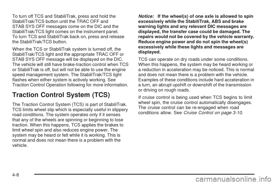 CHEVROLET COLORADO 2009 1.G Owners Manual To turn off TCS and StabiliTrak, press and hold the
StabiliTrak/TCS button until the TRAC OFF and
STAB SYS OFF messages come on the DIC and the
StabiliTrak/TCS light comes on the instrument panel.
To 