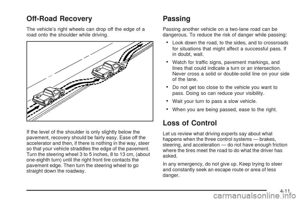 CHEVROLET COLORADO 2009 1.G Owners Manual Off-Road Recovery
The vehicle’s right wheels can drop off the edge of a
road onto the shoulder while driving.
If the level of the shoulder is only slightly below the
pavement, recovery should be fai