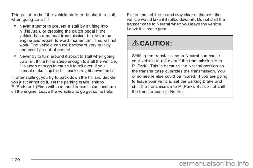 CHEVROLET COLORADO 2009 1.G Owners Manual Things not to do if the vehicle stalls, or is about to stall,
when going up a hill:
Never attempt to prevent a stall by shifting into
N (Neutral), or pressing the clutch pedal if the
vehicle has a man