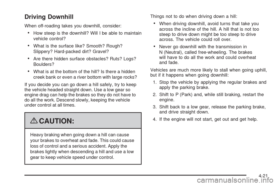 CHEVROLET COLORADO 2009 1.G Owners Manual Driving Downhill
When off-roading takes you downhill, consider:
How steep is the downhill? Will I be able to maintain
vehicle control?
What is the surface like? Smooth? Rough?
Slippery? Hard-packed di