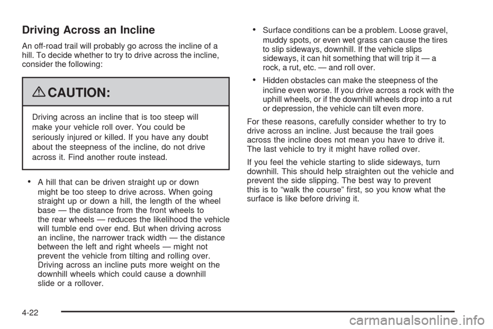 CHEVROLET COLORADO 2009 1.G Owners Manual Driving Across an Incline
An off-road trail will probably go across the incline of a
hill. To decide whether to try to drive across the incline,
consider the following:
{CAUTION:
Driving across an inc