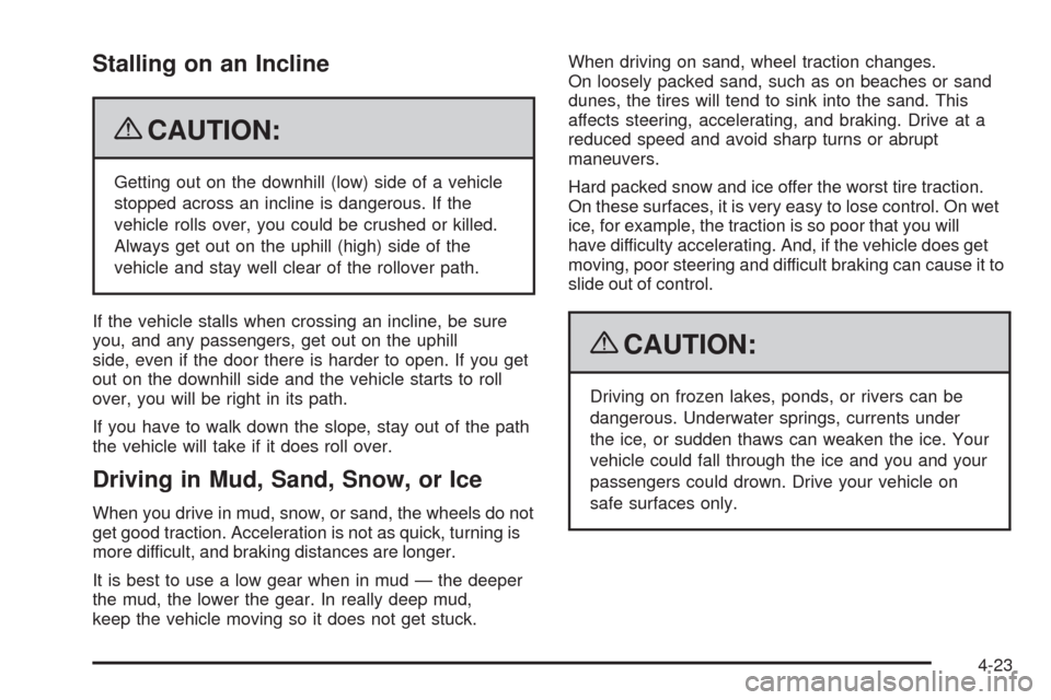 CHEVROLET COLORADO 2009 1.G Owners Manual Stalling on an Incline
{CAUTION:
Getting out on the downhill (low) side of a vehicle
stopped across an incline is dangerous. If the
vehicle rolls over, you could be crushed or killed.
Always get out o