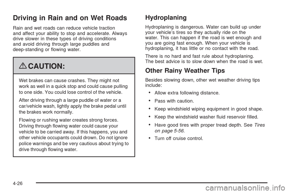 CHEVROLET COLORADO 2009 1.G Owners Manual Driving in Rain and on Wet Roads
Rain and wet roads can reduce vehicle traction
and affect your ability to stop and accelerate. Always
drive slower in these types of driving conditions
and avoid drivi