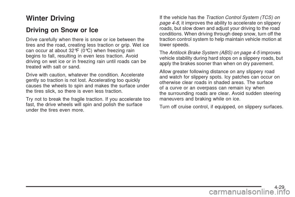 CHEVROLET COLORADO 2009 1.G Owners Manual Winter Driving
Driving on Snow or Ice
Drive carefully when there is snow or ice between the
tires and the road, creating less traction or grip. Wet ice
can occur at about 32°F (0°C) when freezing ra