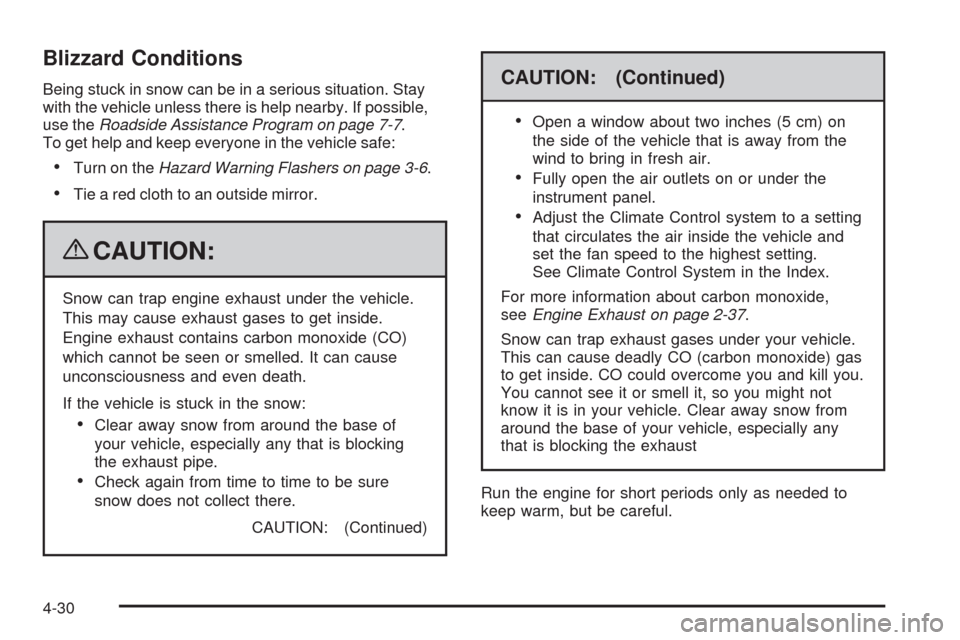 CHEVROLET COLORADO 2009 1.G Owners Manual Blizzard Conditions
Being stuck in snow can be in a serious situation. Stay
with the vehicle unless there is help nearby. If possible,
use theRoadside Assistance Program on page 7-7.
To get help and k