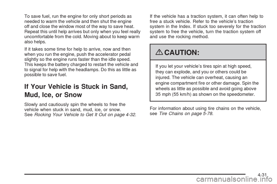 CHEVROLET COLORADO 2009 1.G Owners Manual To save fuel, run the engine for only short periods as
needed to warm the vehicle and then shut the engine
off and close the window most of the way to save heat.
Repeat this until help arrives but onl