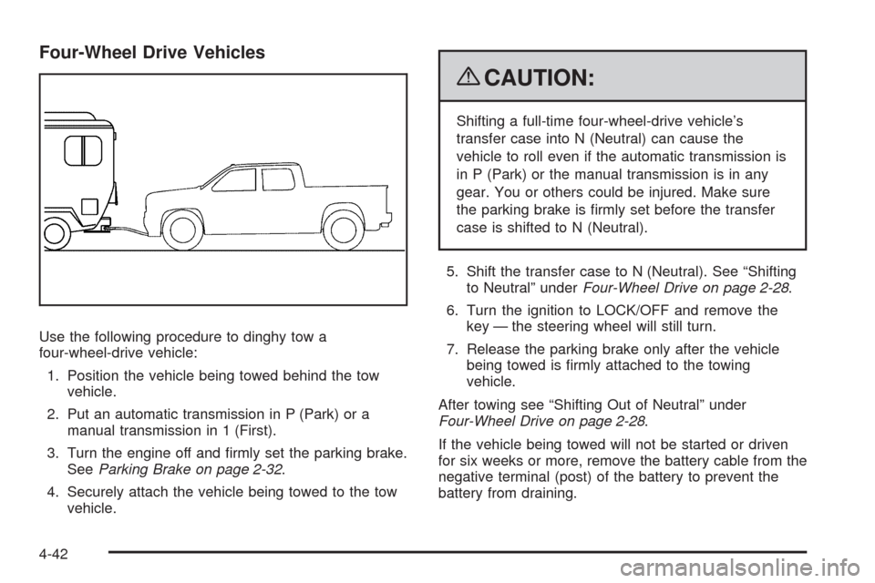 CHEVROLET COLORADO 2009 1.G Owners Manual Four-Wheel Drive Vehicles
Use the following procedure to dinghy tow a
four-wheel-drive vehicle:
1. Position the vehicle being towed behind the tow
vehicle.
2. Put an automatic transmission in P (Park)