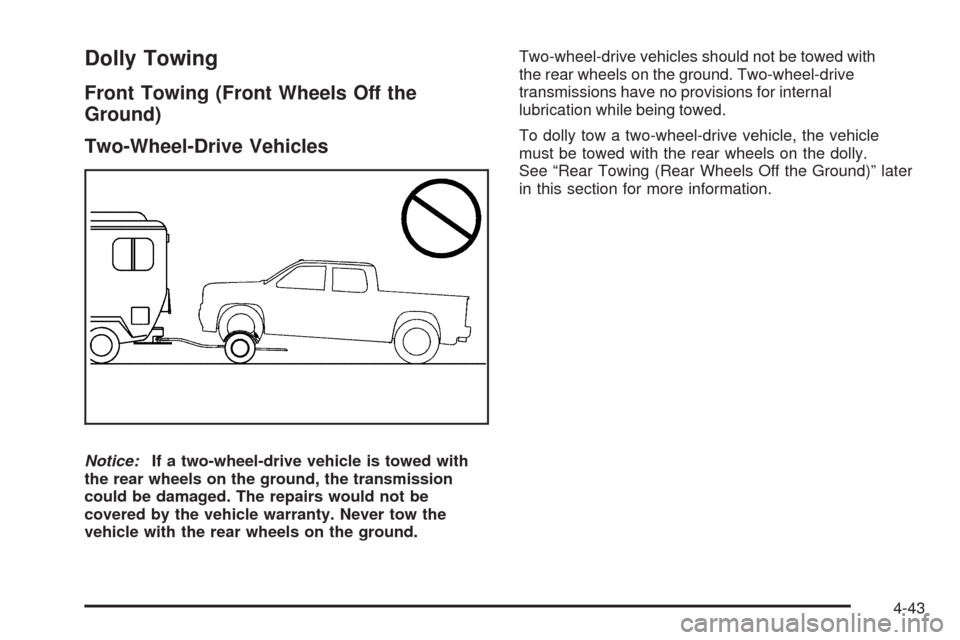 CHEVROLET COLORADO 2009 1.G Owners Manual Dolly Towing
Front Towing (Front Wheels Off the
Ground)
Two-Wheel-Drive Vehicles
Notice:If a two-wheel-drive vehicle is towed with
the rear wheels on the ground, the transmission
could be damaged. The