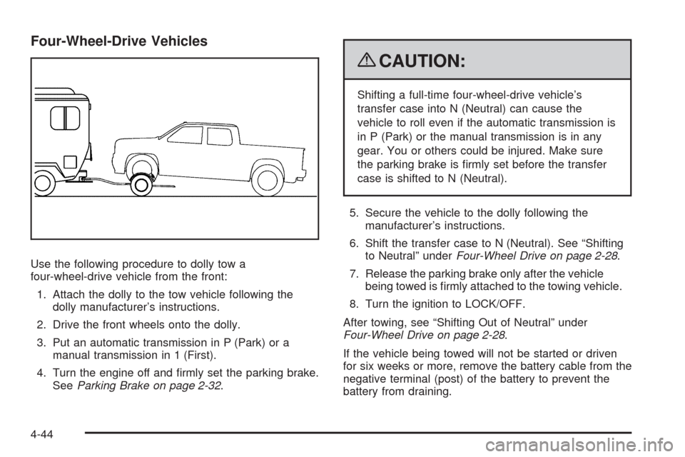 CHEVROLET COLORADO 2009 1.G Owners Manual Four-Wheel-Drive Vehicles
Use the following procedure to dolly tow a
four-wheel-drive vehicle from the front:
1. Attach the dolly to the tow vehicle following the
dolly manufacturer’s instructions.
