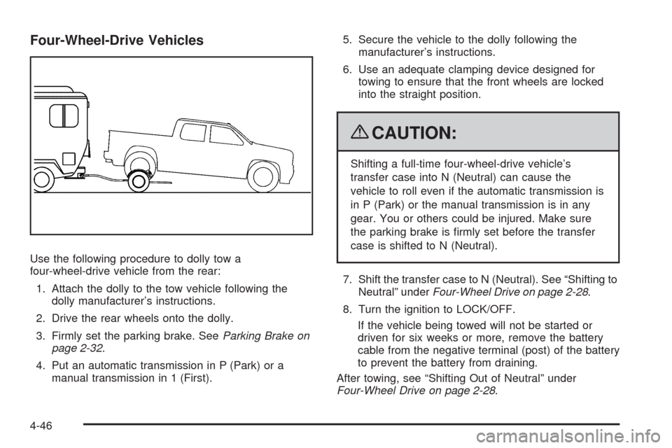 CHEVROLET COLORADO 2009 1.G Owners Manual Four-Wheel-Drive Vehicles
Use the following procedure to dolly tow a
four-wheel-drive vehicle from the rear:
1. Attach the dolly to the tow vehicle following the
dolly manufacturer’s instructions.
2