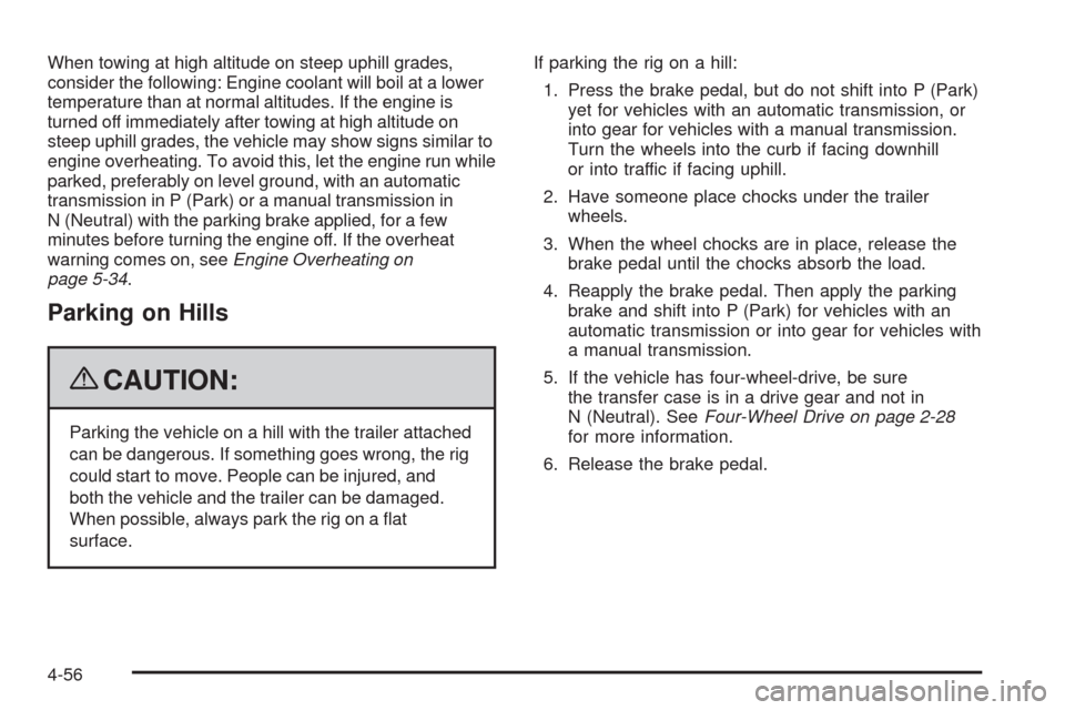 CHEVROLET COLORADO 2009 1.G Owners Manual When towing at high altitude on steep uphill grades,
consider the following: Engine coolant will boil at a lower
temperature than at normal altitudes. If the engine is
turned off immediately after tow