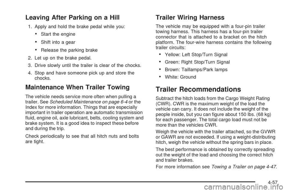 CHEVROLET COLORADO 2009 1.G Owners Manual Leaving After Parking on a Hill
1. Apply and hold the brake pedal while you:
Start the engine
Shift into a gear
Release the parking brake
2. Let up on the brake pedal.
3. Drive slowly until the traile