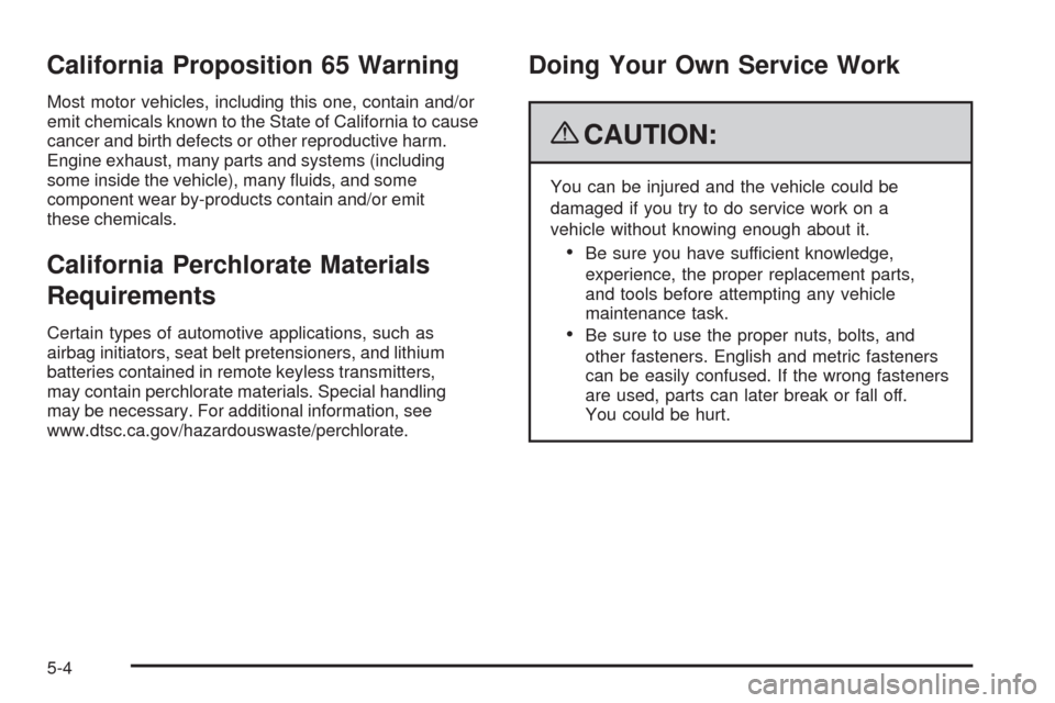 CHEVROLET COLORADO 2009 1.G Owners Manual California Proposition 65 Warning
Most motor vehicles, including this one, contain and/or
emit chemicals known to the State of California to cause
cancer and birth defects or other reproductive harm.
