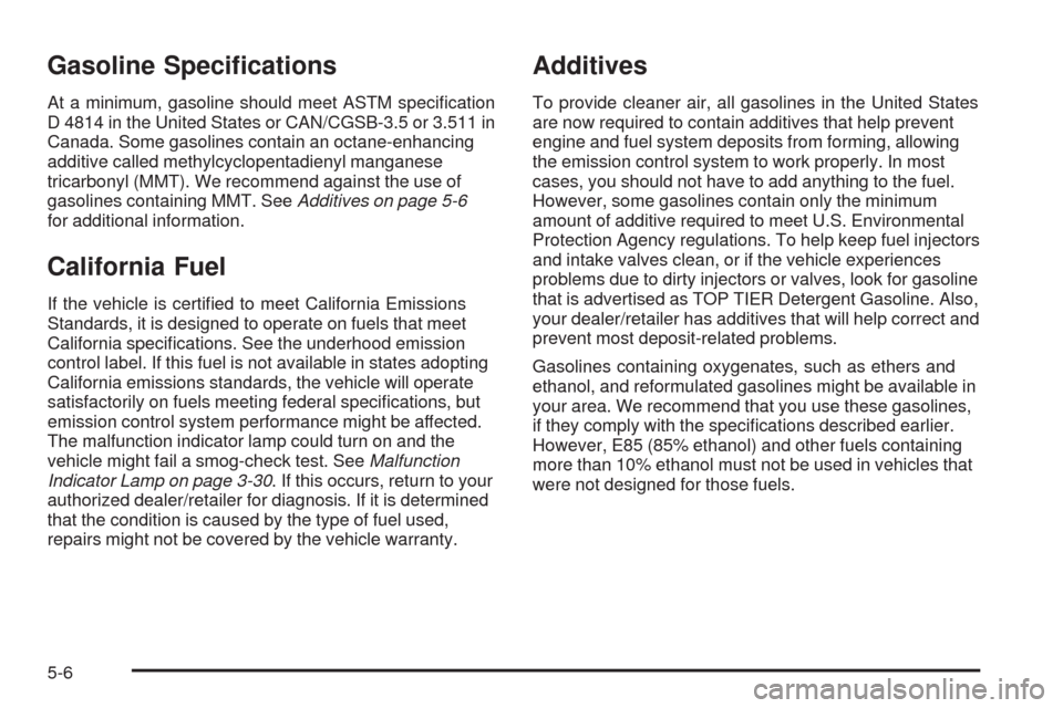 CHEVROLET COLORADO 2009 1.G Owners Manual Gasoline Speci�cations
At a minimum, gasoline should meet ASTM speci�cation
D 4814 in the United States or CAN/CGSB-3.5 or 3.511 in
Canada. Some gasolines contain an octane-enhancing
additive called m