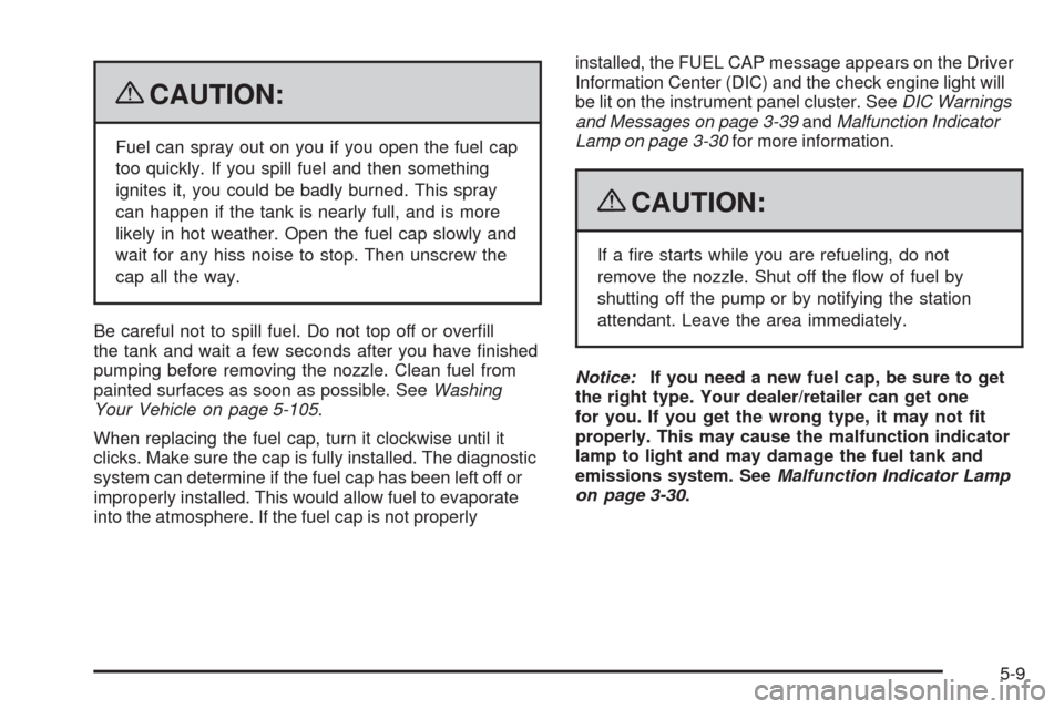 CHEVROLET COLORADO 2009 1.G Owners Manual {CAUTION:
Fuel can spray out on you if you open the fuel cap
too quickly. If you spill fuel and then something
ignites it, you could be badly burned. This spray
can happen if the tank is nearly full, 