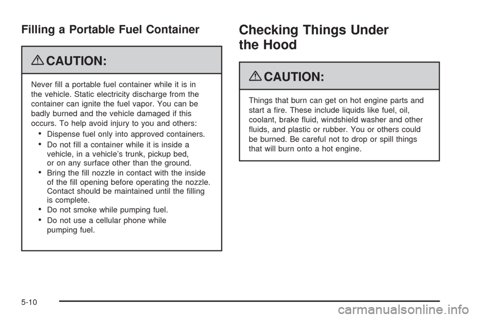 CHEVROLET COLORADO 2009 1.G Owners Manual Filling a Portable Fuel Container
{CAUTION:
Never �ll a portable fuel container while it is in
the vehicle. Static electricity discharge from the
container can ignite the fuel vapor. You can be
badly 