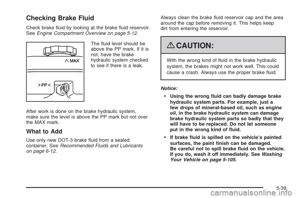 CHEVROLET COLORADO 2009 1.G Owners Manual Checking Brake Fluid
Check brake �uid by looking at the brake �uid reservoir.
SeeEngine Compartment Overview on page 5-12.
The �uid level should be
above the PP mark. If it is
not, have the brake
hydr