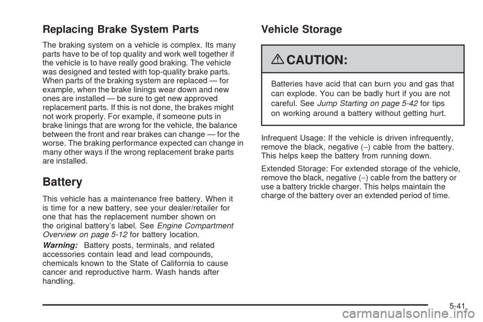 CHEVROLET COLORADO 2009 1.G Owners Manual Replacing Brake System Parts
The braking system on a vehicle is complex. Its many
parts have to be of top quality and work well together if
the vehicle is to have really good braking. The vehicle
was 