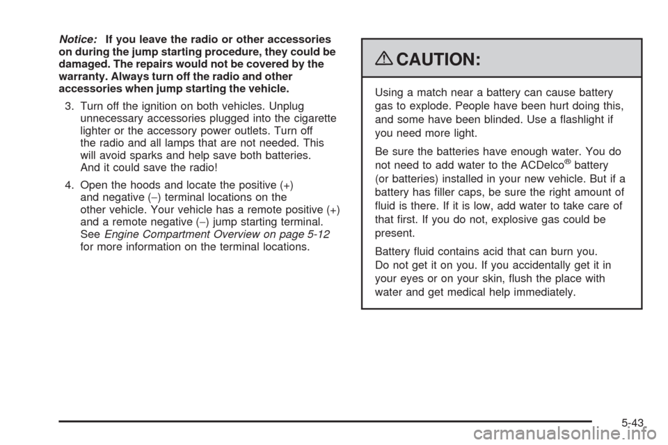 CHEVROLET COLORADO 2009 1.G Owners Manual Notice:If you leave the radio or other accessories
on during the jump starting procedure, they could be
damaged. The repairs would not be covered by the
warranty. Always turn off the radio and other
a CHEVROLET COLORADO 2009 1.G Owners Manual Notice:If you leave the radio or other accessories
on during the jump starting procedure, they could be
damaged. The repairs would not be covered by the
warranty. Always turn off the radio and other
a