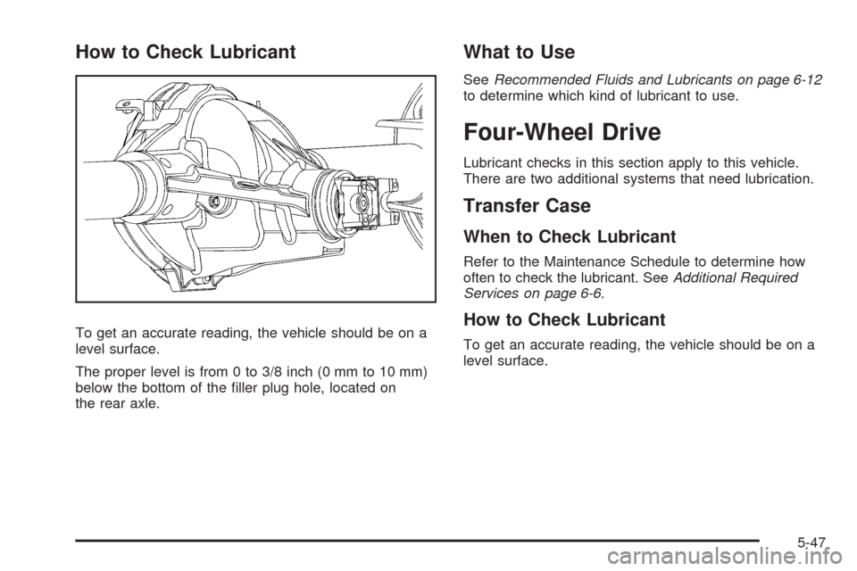 CHEVROLET COLORADO 2009 1.G Owners Manual How to Check Lubricant
To get an accurate reading, the vehicle should be on a
level surface.
The proper level is from 0 to 3/8 inch (0 mm to 10 mm)
below the bottom of the �ller plug hole, located on
