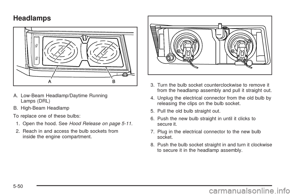 CHEVROLET COLORADO 2009 1.G User Guide Headlamps
A. Low-Beam Headlamp/Daytime Running
Lamps (DRL)
B. High-Beam Headlamp
To replace one of these bulbs:
1. Open the hood. SeeHood Release on page 5-11.
2. Reach in and access the bulb sockets 