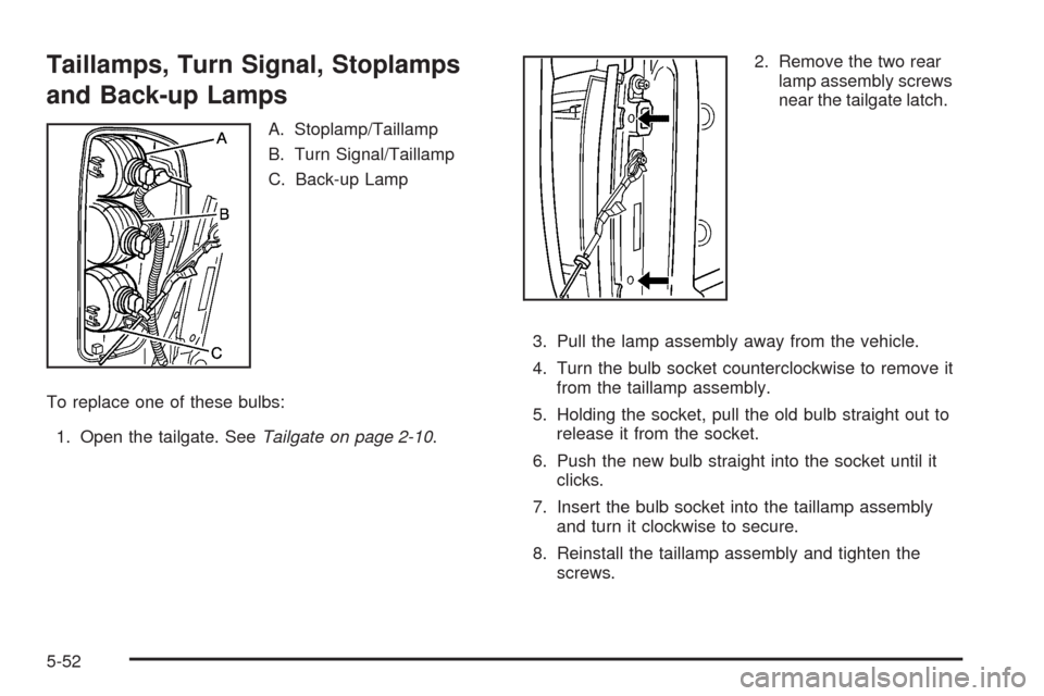 CHEVROLET COLORADO 2009 1.G Owners Manual Taillamps, Turn Signal, Stoplamps
and Back-up Lamps
A. Stoplamp/Taillamp
B. Turn Signal/Taillamp
C. Back-up Lamp
To replace one of these bulbs:
1. Open the tailgate. SeeTailgate on page 2-10.2. Remove