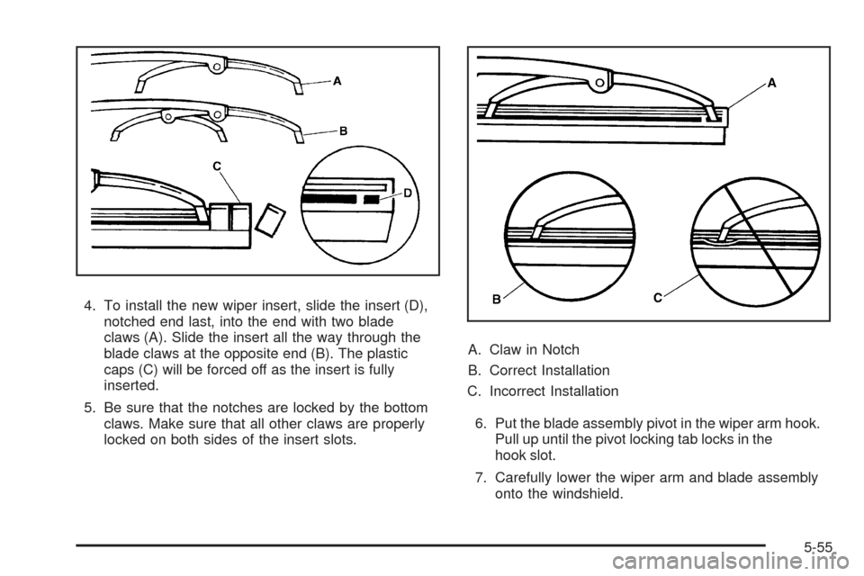 CHEVROLET COLORADO 2009 1.G Owners Manual 4. To install the new wiper insert, slide the insert (D),
notched end last, into the end with two blade
claws (A). Slide the insert all the way through the
blade claws at the opposite end (B). The pla