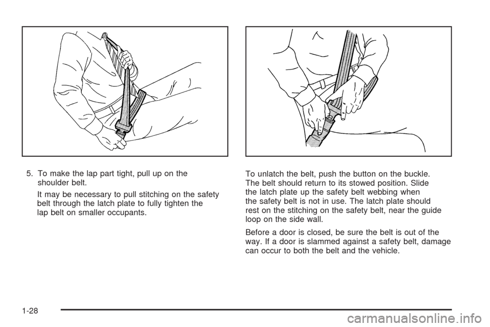 CHEVROLET COLORADO 2009 1.G Owners Manual 5. To make the lap part tight, pull up on the
shoulder belt.
It may be necessary to pull stitching on the safety
belt through the latch plate to fully tighten the
lap belt on smaller occupants.To unla