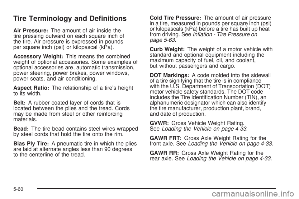 CHEVROLET COLORADO 2009 1.G User Guide Tire Terminology and De�nitions
Air Pressure:The amount of air inside the
tire pressing outward on each square inch of
the tire. Air pressure is expressed in pounds
per square inch (psi) or kilopascal