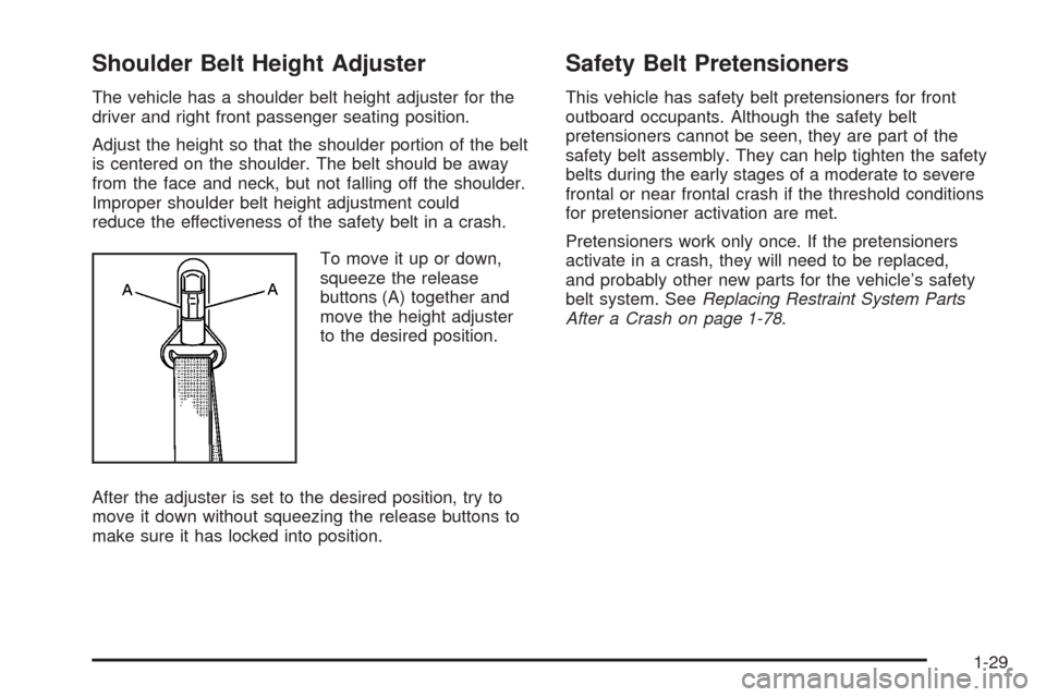 CHEVROLET COLORADO 2009 1.G Owners Manual Shoulder Belt Height Adjuster
The vehicle has a shoulder belt height adjuster for the
driver and right front passenger seating position.
Adjust the height so that the shoulder portion of the belt
is c