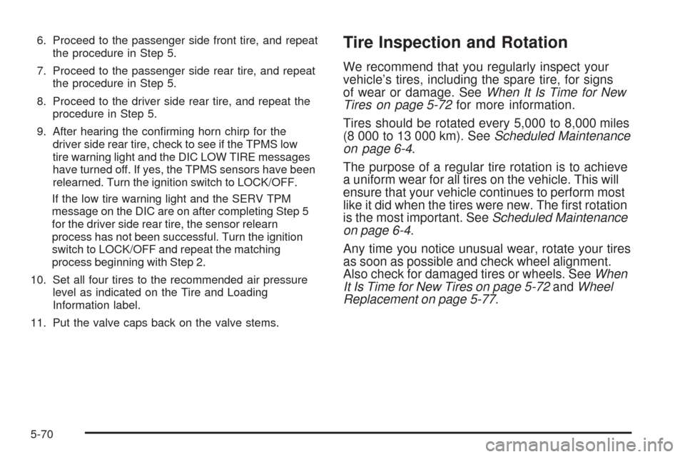 CHEVROLET COLORADO 2009 1.G Owners Manual 6. Proceed to the passenger side front tire, and repeat
the procedure in Step 5.
7. Proceed to the passenger side rear tire, and repeat
the procedure in Step 5.
8. Proceed to the driver side rear tire