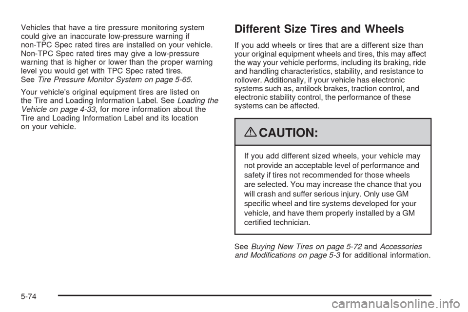 CHEVROLET COLORADO 2009 1.G Owners Manual Vehicles that have a tire pressure monitoring system
could give an inaccurate low-pressure warning if
non-TPC Spec rated tires are installed on your vehicle.
Non-TPC Spec rated tires may give a low-pr