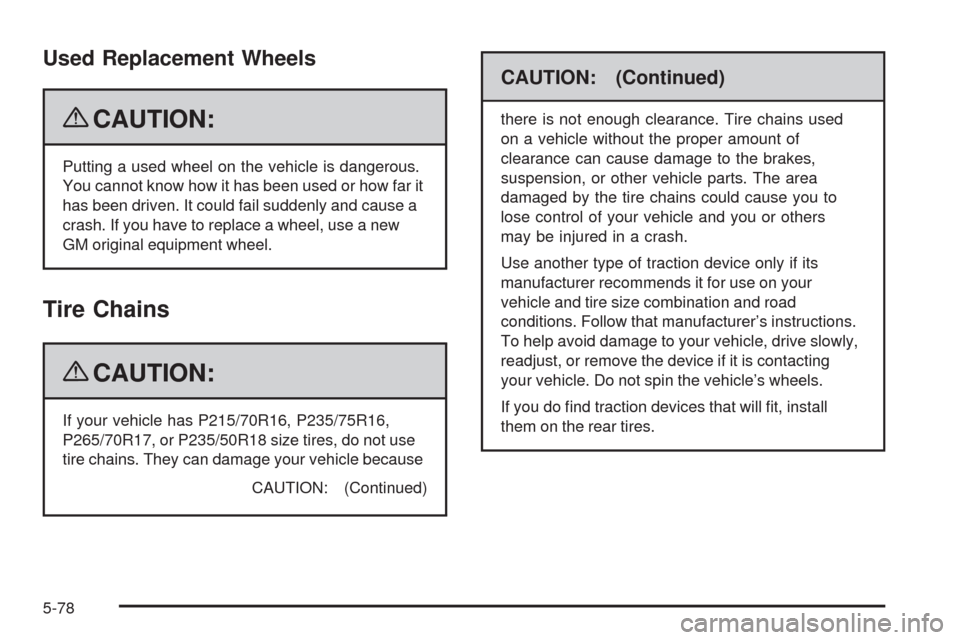 CHEVROLET COLORADO 2009 1.G Owners Manual Used Replacement Wheels
{CAUTION:
Putting a used wheel on the vehicle is dangerous.
You cannot know how it has been used or how far it
has been driven. It could fail suddenly and cause a
crash. If you