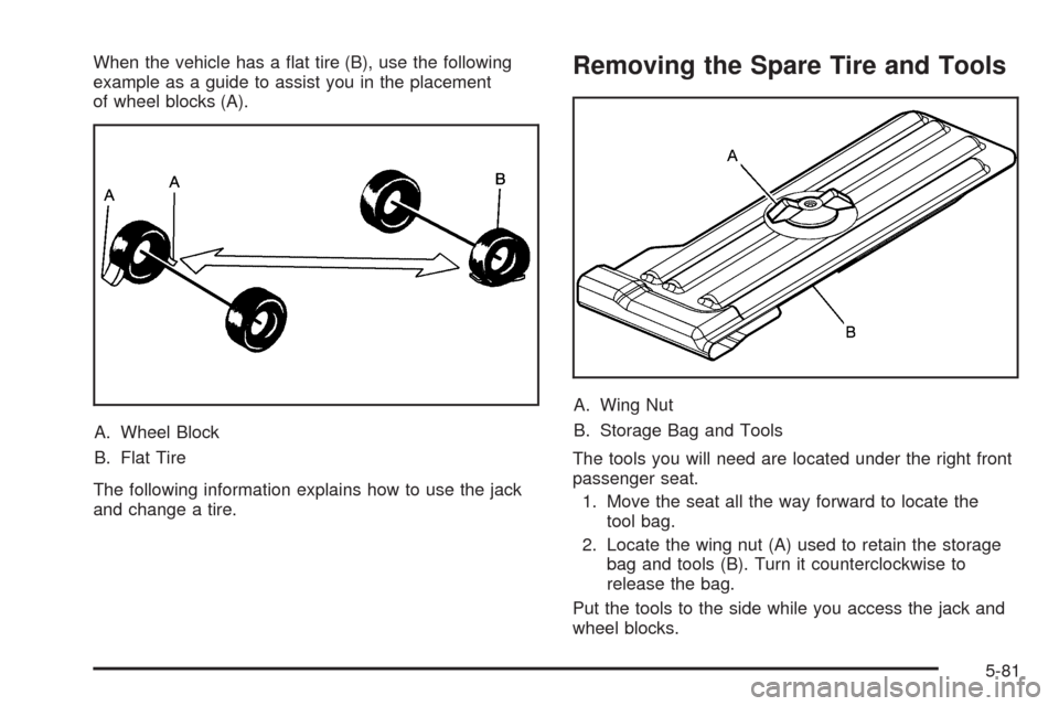 CHEVROLET COLORADO 2009 1.G Owners Manual When the vehicle has a �at tire (B), use the following
example as a guide to assist you in the placement
of wheel blocks (A).
A. Wheel Block
B. Flat Tire
The following information explains how to use 