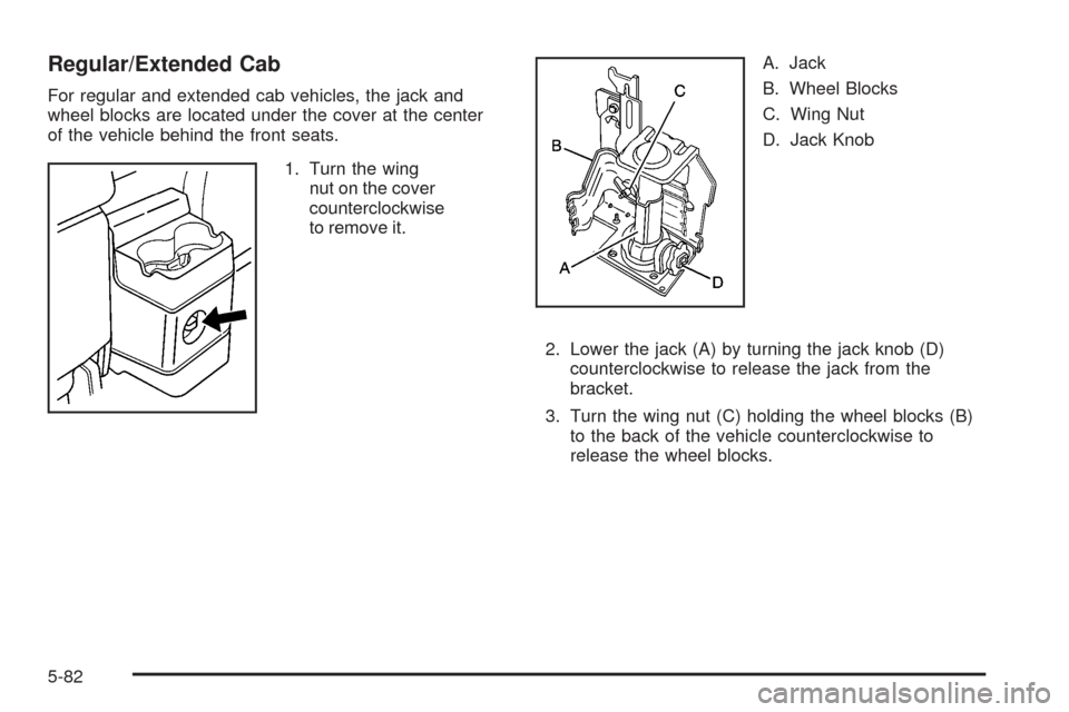 CHEVROLET COLORADO 2009 1.G Owners Manual Regular/Extended Cab
For regular and extended cab vehicles, the jack and
wheel blocks are located under the cover at the center
of the vehicle behind the front seats.
1. Turn the wing
nut on the cover