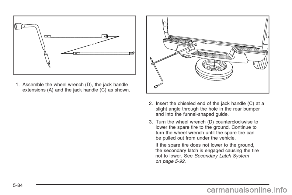 CHEVROLET COLORADO 2009 1.G Owners Manual 1. Assemble the wheel wrench (D), the jack handle
extensions (A) and the jack handle (C) as shown.
2. Insert the chiseled end of the jack handle (C) at a
slight angle through the hole in the rear bump
