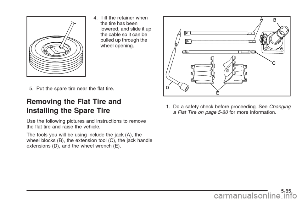 CHEVROLET COLORADO 2009 1.G Owners Manual 4. Tilt the retainer when
the tire has been
lowered, and slide it up
the cable so it can be
pulled up through the
wheel opening.
5. Put the spare tire near the �at tire.
Removing the Flat Tire and
Ins