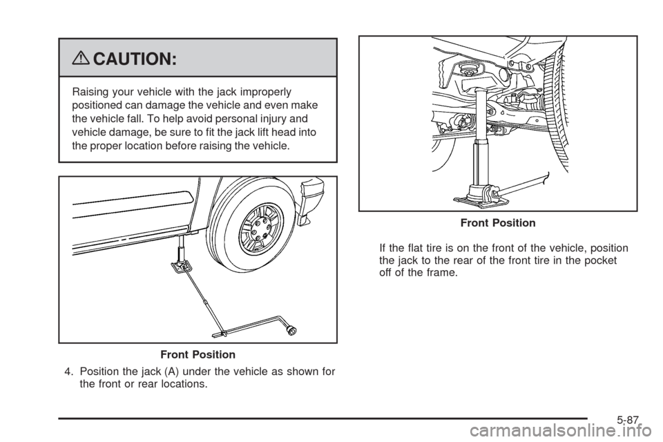CHEVROLET COLORADO 2009 1.G Owners Manual {CAUTION:
Raising your vehicle with the jack improperly
positioned can damage the vehicle and even make
the vehicle fall. To help avoid personal injury and
vehicle damage, be sure to �t the jack lift 